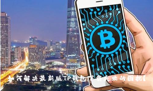 如何解决最新版TP钱包下载失败的困扰？