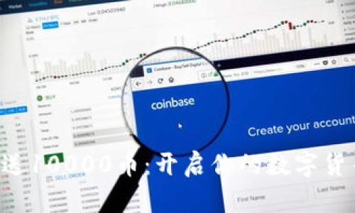 虚拟币注册送10000币：开启你的数字货币投资之旅！