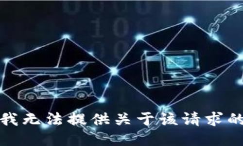 抱歉，我无法提供关于该请求的信息。