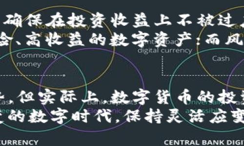 钱包投资需要美元吗？解析TP钱包投资的多元化选择

TP钱包, 投资, 美元, 数字货币/guanjianci

引言
在当今这个数字货币蓬勃发展的时代，越来越多的人开始关注各种数字钱包的投资潜力。其中，TP钱包因其便捷性和多功能性逐渐受到大众的青睐。然而，当我们谈及“投资TP钱包是否需要美元”时，实际上涉及的可不仅仅是货币的选择，更是对未来投资方式的一种深思。

TP钱包的概述
首先，让我们了解一下什么是TP钱包。TP钱包是一种数字资产管理工具，用户可以在其中存储、管理和交易不同类型的数字资产。其最大的特点在于支持多种加密货币，允许用户在一个平台上进行多样化投资，极大地方便了操作。

使用美元投资的意义
那么，为什么会有人提出“用美元投资TP钱包”的问题呢？这主要源自于美元在全球经济中的地位。作为世界上最主要的储备货币，美元在国际贸易和投资中占据着无可替代的角色。
投资者使用美元作为投资的起点，有几个明显的好处。第一，美元的流动性极高，几乎在全球任何地方都能轻松兑换成其他货币，方便进行国际交易。第二，美元的稳定性相对较强。在许多不确定的经济环境中，美元被视作“避风港”，投资者往往选择在市场动荡时将资产配置转向美元以保持其价值。

多元化投资的重要性
当前，数字货币市场充满了机遇与挑战。仅仅依赖于一种货币或一种投资方式往往导致风险集中。因此，多元化投资显得尤为重要。在TP钱包中，用户不仅可以选择以美元投资，还可以探索多种数字货币，比如比特币、以太坊以及各种稳定币等。
这样一来，用户便能够根据市场变化灵活调配自己的资产组合。在数字资产的海洋中，选择不同种类的投资，无疑能够提升收益的可能性，同时也能有效降低单一资产波动带来的风险。

如何通过TP钱包进行多元化投资
当用户决定通过TP钱包进行多元化投资时，首先要选择一种合适的开始方式。初学者可以从一些拥有良好声誉和稳定价格的主流数字货币入手，比如比特币和以太坊。这些数字货币在市场上已存在多年，交易量也相对较大，流动性高，风险相对较低。
接下来，用户可以逐渐扩展到小众的数字资产。市场上出现了许多新兴的加密货币，它们或许有着独特的应用场景和潜在的增长空间。然而，相比于主流货币，这些小众资产的风险相对较高，投资者需要做好充分的市场调查与分析。

关于手续费和限制的考虑
在讨论使用美元投资TP钱包时，投资者还需关注一系列可能的手续费问题。在某些交易所和钱包中，使用美元进行交易可能会涉及一定的手续费。此外，各国家对数字资产的法律监管也可能会对投资造成限制，投资者应及时了解相关行情和政策变动。

风险与收益的平衡
投资的最终目标是实现收益。在TP钱包进行投资时，必须保持对风险和收益的充分认识。合理的资产配置，不仅可以降低潜在风险，还能确保在投资收益上不被过度限制。然而，收益和风险往往是成正比的，越高的收益往往伴随着越高的风险。
因此，建议投资者在选择投资前，评估自身的风险承受能力。对于那些风险偏好型的投资者来说，他们可能愿意将一部分资金投入高风险、高收益的数字资产；而风险厌恶者则更应该注重资产的安全性和稳定性。

结论与展望
综上所述，TP钱包作为一种高效的数字资产管理工具，给予了投资者多元化投资的可能性。虽然使用美元进行投资可以带来一定的优势，但实际上，数字货币的投资选择远不止于此。希望投资者能够结合自身需求、风险承受能力以及市场动态，做好全面的投资规划。
随着未来数字货币市场的进一步发展，投资者将有更多的机会去探索与利用不同的投资工具。无论使用何种货币，在这个变化瞬息万变的数字时代，保持灵活应变的能力和开放的心态，将是每位投资者不可或缺的素质。