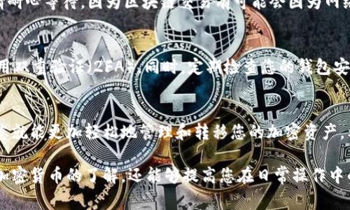要将Dog币从支点交易所提到TP钱包，您可以按照以下步骤进行操作。请确保您了解基本的加密货币操作，并在操作过程中注意安全性。

步骤一：准备工作
在开始操作之前，请确保您已在支点交易所（通常也称为Bit主）的账户中拥有Dog币，并且您的TP钱包已经安装并配置好。TP钱包是一个支持多种数字货币的钱包，能够存储和管理您的数字资产。

步骤二：登录支点交易所
首先，打开支点交易所的官方网站，输入您的账户信息，登录到您的帐户。如果您还没有注册账户，请按照网站的提示注册一个新账户，并完成必要的身份验证。

步骤三：查找Dog币余额
一旦您成功登录，进入您的账户仪表板，查找Dog币的充值或资产页面。在这里，您将能够看到您所持有的Dog币余额。确保余额足够进行提现。

步骤四：获取TP钱包地址
接下来，打开TP钱包，找到“接收”或“收款”选项。在此页面中，您将看到一个用于接收Dog币的地址。复制该地址，以便在支点交易所进行提现操作。

步骤五：进行提现操作
返回支点交易所，寻找“提现”或“转出”选项。点击进入，选择Dog币作为提现的资产，并在相应的字段中粘贴您之前复制的TP钱包地址。一定要仔细核对地址，确保没有错误，因为加密货币转账是不可逆的。

步骤六：确认提现信息
在输入了转账金额后，系统可能会要求您输入交易密码或进行其他身份验证。请根据提示完成这些步骤，并仔细检查所有信息是否正确。

步骤七：完成提现
确认无误后，提交提现申请。支点交易所会处理您的请求，通常会在几分钟到几个小时内完成。您可以在“提现记录”中查看状态。

步骤八：检查TP钱包
一般情况下，转账完成后，您会在TP钱包中看到已到账的Dog币。如果没有立即到账，请耐心等待，因为区块链交易有可能会因为网络拥堵而延迟。

注意事项
在进行任何加密货币交易时，一定要保持警惕，确保您的账户安全。使用强密码，并启用双重验证（2FA）。同时，定期检查您的钱包安全性，避免可能的安全隐患。

总结
将Dog币从支点交易所提到TP钱包的步骤大致就是这样。掌握这些基本的操作流程，您就能更加轻松地管理和转移您的加密资产。希望这些信息能够帮助您顺利完成交易，如有任何问题，欢迎随时咨询相关支持团队。

通过这些步骤，您将能够轻松地将Dog币转移到您的TP钱包中。这不仅可以增强您对加密货币的了解，还能够提高您在日常操作中的自信心。记住每次操作前认真检查信息，保障您的资金安全。