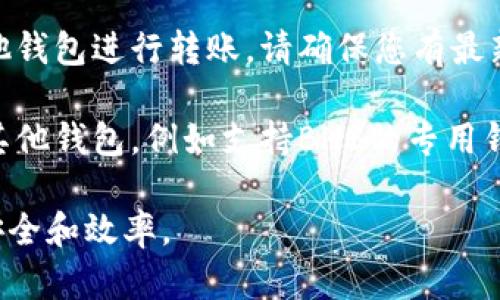关于TP钱包和BHB转账的有关问题，TP钱包确实是一个广泛使用的钱包应用程序，但它对于不同的代币支持程度各有不同。BHB（HOBB Token）作为一种加密货币，可能并没有被TP钱包广泛支持。

如果您想要转账BHB，建议您提前确认以下几点：

1. **钱包支持情况**：首先，您需要确认TP钱包是否支持BHB代币的存储与转账。在钱包的官方文档或支持页面上，通常会列出支持的所有代币。

2. **网络兼容性**：有些代币在特定的区块链网络上运行。确保您选择的转账网络是BHB代币所在的网络，与TP钱包支持的网络一致。

3. **更新备份**：如果TP钱包在更新中增加了对BHB的支持，或者您需要使用其他钱包进行转账，请确保您有最新版本的钱包应用，并备份好您的助记词或私钥。

4. **使用其他钱包**：如果TP钱包不支持BHB的转账功能，您可能需要考虑使用其他钱包，例如支持BHB的专用钱包或去中心化的钱包。

对于每一位加密货币用户来说，了解自己的钱包支持的功能是非常重要的，确保安全和效率。