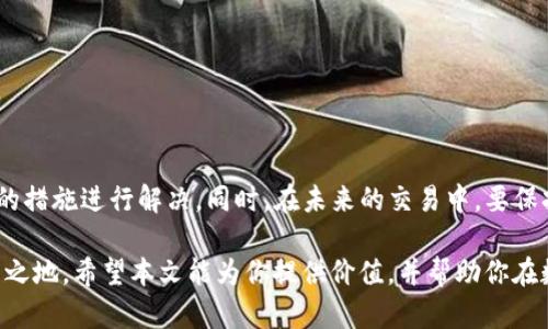   SHIB币转入TP钱包未到账的原因分析与解决办法 / 
 guanjianci SHIB币, TP钱包, 加密货币, 钱包转账 /guanjianci 

引言
在数字货币的世界中，转账交易常常伴随着许多不确定性。尤其是对于新手来说，转账到TP钱包或任何其他数字钱包时，难免会遇到各种问题。最近，有用户反映将SHIB币转入TP钱包后没有到账。本文将详细解析这一问题的可能原因，以及应对策略，帮助用户放心进行加密货币的交易。

SHIB币简介
SHIB币，又被称为“Shiba Inu”，是一种基于以太坊区块链的加密货币。它在推出后迅速引发了广泛关注，吸引了大量投资者。这种币种凭借其社区支持和趣味性，在市场上占据了一席之地。对于许多投资者来说，数字货币不仅是即时交易的工具，也是潜在的长期投资标的。但是，任何形式的投资都伴随着风险，尤其是对新手而言。

TP钱包概述
TP钱包作为一种流行的加密货币钱包，因其易用性和安全性而受到用户喜爱。它支持多种类型的数字货币，包含了从主流币到新兴币种的广泛选择。TP钱包还提供了去中心化交易平台，方便用户随时随地进行交易。然而，即便是这样安全可靠的钱包，在用户存取币时，仍会遭遇到账延迟等问题。

转账未到账的常见原因
转账到TP钱包后未到账，可能由以下几个方面的原因造成：

h4网络拥堵/h4
在繁忙时段，区块链网络可能会出现拥堵现象。这种情况下，交易被打包入区块的速度会减慢，导致转账延迟到账。网络拥堵的情况在节假日或其他特别事件发生时尤为明显。当你发起SHIB币的转账时，系统可能会显示交易已完成，但实际上，币种尚未完全转入你的TP钱包。

h4确认不足/h4
每一笔区块链交易都需要经过一系列的确认。在以太坊等区块链上，交易显示完成后，实际上仍需等待多个确认才能确保安全搬移。如果该笔交易未获得足够的确认，TP钱包将不会显示到账金额。这也意味着，在很多情况下，即使你已经转账成功，也需要耐心等待。

h4错误地址/h4
在加密货币交易领域，地址的准确性极为重要。如果用户不小心将SHIB币转入错误的钱包地址，资金将很可能无法找回。转账地址必须能够准确反映出目标钱包，任何一个字符的错误都可能导致币种流失。因此，在进行大额交易时，反复检查目标地址是明智的选择。

h4钱包兼容性/h4
尽管TP钱包支持多种代币，但并不是所有代币都能完全兼容。若SHIB币在你的TP钱包上不被完全支持，转账可能会出现到账失败的情况。确保你的TP钱包版本是最新的，并且支持你想要接收的币种。

h4第三方平台问题/h4
如果你的转账源于某一个交易平台，平台本身的延迟或技术问题也可能导致转账未能及时到账。这种情况下，你可以查看该平台的公告，或查询是否有其他用户也遭遇了类似问题。不少平台在高峰时段会因流量太大而响应速度减慢，因此在交易时机上选择合理的时间，可减少这类问题的发生。

解决办法
当发现SHIB币转入TP钱包未到账时，应首先保持冷静，可以采取以下步骤解决问题：

h4检查交易状态/h4
首先，应查看交易的状态。在区块链上，你可以使用交易哈希（Transaction Hash）在以太坊区块浏览器中查找交易信息。如果交易已经被确认，意味着你的收入正在等待到账。如果交易仍处于“待处理”的状态，则需要等待。

h4联系平台客服/h4
如果确认无误但仍未到账，最好与你的交易平台或TP钱包的客服进行联系。他们可以提供更多详细信息，帮助你确认转账的状态。尽量准备好交易记录和相关信息，以便客服能够高效地为你解答疑问。

h4保持信息更新/h4
关注钱包和交易平台的官方社交媒体或论坛，获取最新消息和公告。很多时候，在重大更新或系统维护期间，服务会出现短暂的故障，所以及时了解信息，有助于你更好地判断问题的本质。

预防措施
在未来的交易中，通过一些预防措施，可以有效降低SHIB币转账未到账的风险：

h4小额测试转账/h4
对于新地址，建议初期先进行小额转账测试。通过确认小额转账成功后，再进行大额的转账，以此确保安全。

h4更新钱包软件/h4
及时更新钱包软件，以降低遇到兼容性问题的几率。软件更新往往包含了安全补丁和性能，有助于提升钱包使用的流畅性。

h4多重确认地址/h4
在你进行转账前，与朋友或其他可靠的信息来源再次核实目标地址。即便是在繁忙的交易时刻，也要坚持核实的习惯，避免因疏忽造成的损失。

总结
转账到TP钱包的过程，虽然便捷，但也充满挑战与不确定性。面对SHIB币转入未到账的情况，用户需冷静分析情况，了解可能的原因，采取相应的措施进行解决。同时，在未来的交易中，要保持警惕，遵循安全的操作惯例。通过不断地增强自己的知识储备和风险意识，我们才能在这个充满无限可能的加密货币世界中，稳步前行。

在未来的交易中，最重要的莫过于了解并适应市场的变化。在加密货币的浪潮中，抓住机遇，避开陷阱，才能在这个不断变化的领域里立于不败之地。希望本文能为你提供价值，并帮助你在数字货币交易的道路上越走越远。