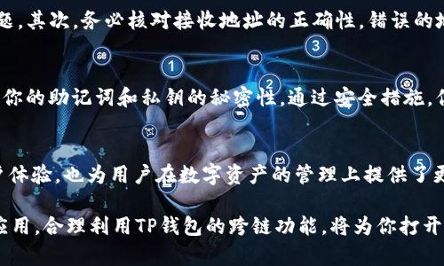   如何通过TP钱包在币安链和波场链之间进行转账：详尽指南 / 

 guanjianci TP钱包, 币安链, 波场链, 跨链转账 /guanjianci 

引言：区块链的魅力与可能性
区块链技术的引入，犹如为传统金融体系注入了新鲜的血液。无论是币安链（Binance Smart Chain, BSC）还是波场链（Tron），都在各自的领域中展现出强大的潜力。对于普通用户而言，了解如何在这些链之间进行转账，尤其是使用TP钱包，是迈向区块链世界的第一步。

什么是TP钱包?
TP钱包是一款功能强大的数字资产管理工具，因其安全性、高效性以及用户友好的界面受到广泛欢迎。它不仅支持多种公链资产的存储与管理，更允许用户轻松进行跨链转账。这一点，对于那些想要在不同区块链网络之间转移资产的用户而言，至关重要。

为啥要从币安链转到波场链？
币安链是一条快速且高效的区块链，其优势在于交易速度快，手续费低，而波场链则以其丰富的DApp生态系统而著称。很多用户选择在币安链上购买数字资产，但当需要使用这些资产在波场链上进行操作时，就需要进行转账。这样的跨链操作，无疑为用户提供了更多的选择和灵活性。

转账步骤概览
在进行跨链转账之前，我们需要了解一些基本步骤。整个过程可以分为四个重要环节: 准备工作、选择合适的链、操作转账步骤以及确认转账状态。

第一步：准备工作
在进行币安链与波场链之间的转账前，确保你拥有TP钱包并且其已安装在你的手机或电脑上。同时，需要确认你在币安链和波场链上都有相应的资产，比如BNB和TRX。此外，为了安全起见，备份你的钱包助记词或私钥是十分必要的。

第二步：选择合适的链
TP钱包的界面非常直观，你只需在主界面上选择“币安链“作为转出链，然后输入你希望转账的资产数量。在这里，尽量核对你选择的币种，确保没有错误，避免因为错误的选择而浪费了时间和资金。

第三步：进行转账操作
在你的TP钱包中，选择“发送”功能。在转账界面，你需要输入接收地址，也即是你在波场链上的钱包地址。如果不确定地址是否正确，建议复制粘贴而不是手动输入，以免出错。完成这些步骤后，确认交易的细节，包括手续费和转账金额。

接着，确认信息无误后，点击“发送”进行转账。此时，TP钱包会生成一笔交易，这笔交易将会通过币安链的网络进行验证。你也可以查看交易记录，实时获取交易的状态更新。

第四步：确认转账状态
在交易发出后，你可以利用区块链浏览器查询该笔交易的状态。交易确认的速度视网络拥堵情况而定，通常情况下，币安链的确认速度非常快。如果一切正常，资产会在短暂的时间内出现在你的波场链钱包中。

详细的注意事项
跨链转账虽然方便，但在操作过程中也有一些必须注意的事项。首先，确保你的TP钱包已经更新到最新版本，以避免可能的技术问题。其次，务必核对接收地址的正确性，错误的地址可能导致资金损失。此外，留意网络费用，某些情况下，转账的手续费可能会因为网络拥堵而提高。

同样重要的是安全性
在数字资产交易的世界中，安全性始终是一个重中之重的话题。为了确保你的资产安全，建议启用双重认证，定期更改密码，并保持你的助记词和私钥的秘密性。通过安全措施，你可以最大限度地降低资产被盗或丢失的风险。

总结：拥抱区块链的新时代
通过TP钱包在币安链与波场链之间进行转账，已经成为了许多用户日常操作的一部分。这种便利的跨链转账功能，不仅提升了用户体验，也为用户在数字资产的管理上提供了更多的选择。通过了解和掌握这些知识，用户能够轻松自如地在不同链间进行资金的流动，这无疑是拥抱区块链新时代的重要一步。

因此，积极探索、勇于实践，才能在区块链的海洋里乘风破浪，寻找到属于你的数字财富之路。无论是投资、交易还是参与去中心化应用，合理利用TP钱包的跨链功能，将为你打开更加广阔的市场和机会。