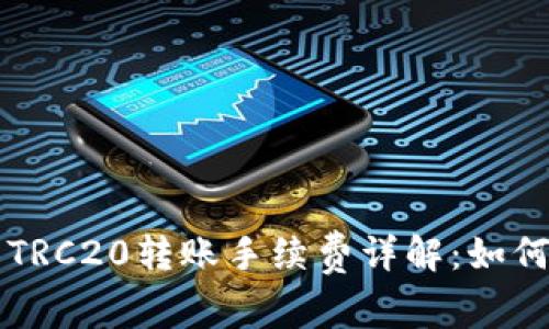 TP钱包转移TRC20转账手续费详解：如何降低矿工费