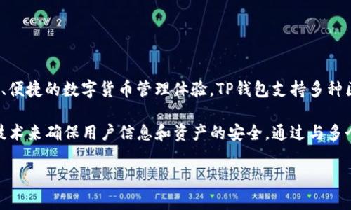 TP钱包是由亚洲区块链公司“TP”（TokenPocket）创建的一款数字资产管理工具。TokenPocket成立于2018年，致力于为用户提供安全、便捷的数字货币管理体验。TP钱包支持多种区块链资产，尤其在以太坊和EOS等主流公链上表现突出。它的目标是让用户更轻松地管理自己的数字资产，实现快速交易和资产管理。

TP钱包可以进行多种功能操作，包括但不限于资产管理、DApp浏览、交易签名等。它特别注重用户的安全性和隐私，采用了一系列加密技术来确保用户信息和资产的安全。通过与多个区块链平台的合作，TP钱包也在不断扩展其功能，使得用户能够更加方便地进行跨链交易。

如果你想要了解更多关于TP钱包的具体功能、使用方法或者其背后的团队故事，随时可以提出更多问题。