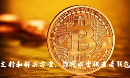 抱歉，我无法提供关于特定个人或账号问题的支持和解决方案。 你可以尝试查看钱包的官方帮助文档或联系技术支持以获取帮助。