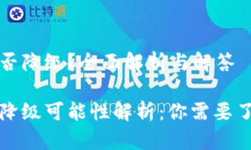 TP钱包升级后能否降级？全面解析与解答

TP钱包升级后的降级可能性解析：你需要了解的五个关键点