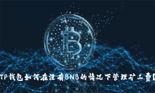 TP钱包如何在没有BNB的情况下管理矿工费？