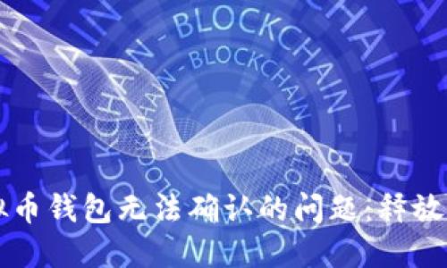 如何解决虚拟币钱包无法确认的问题：释放你的投资潜力
