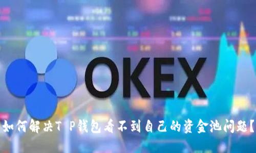如何解决T P钱包看不到自己的资金池问题？