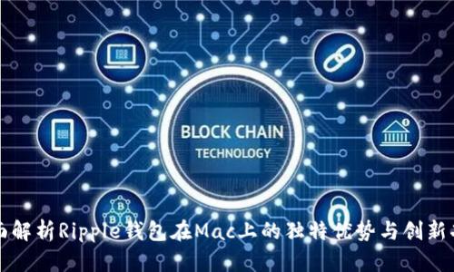 全面解析Ripple钱包在Mac上的独特优势与创新功能