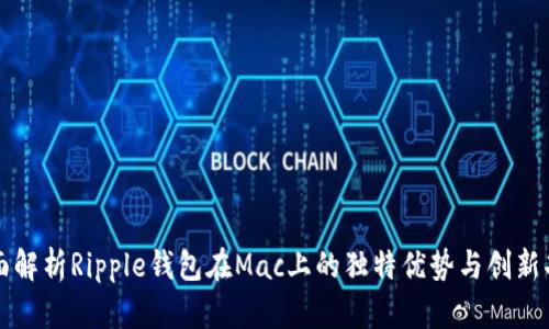 全面解析Ripple钱包在Mac上的独特优势与创新功能