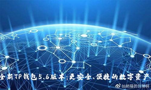 体验全新TP钱包5.6版本：更安全、便捷的数字资产管理！