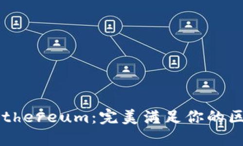 轻松下载Ethereum：完美满足你的区块链需求！
