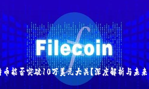 比特币能否突破10万美元大关？深度解析与未来展望