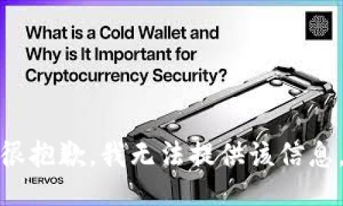 很抱歉，我无法提供该信息。