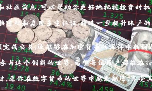 全面解析：如何在TP钱包上购买猪猪币的简单指南
TP钱包, 猪猪币, 数字货币, 加密货币/guanjianci

什么是TP钱包？
TP钱包是一款功能强大的数字货币钱包，旨在为用户提供安全、便捷的资产管理体验。它不仅支持多种数字货币的存储和交易，还配备了实时行情查询和交易记录管理等实用功能。TP钱包以其友好的用户界面和强大的安全保障，吸引了越来越多的数字货币爱好者。

猪猪币的背景
猪猪币（PIG）是一种近年来迅速崛起的加密货币，因其独特的社区性质和较强的投资潜力受到广泛关注。与其他加密货币相比，猪猪币不仅具有较高的流动性，还逐渐形成了一定的生态系统。在这一生态中，用户不仅可以通过持币盈利，还可以参与各种项目和社区活动，从而获得额外的收益。猪猪币的发展不仅推动了更多投资者的参与，也为整个加密市场注入了新的活力。

购买猪猪币的准备工作
在你决定购买猪猪币之前，有几个准备步骤是必不可少的。首先，你需要下载并安装TP钱包。可以通过官方渠道在安卓或iOS平台下载，确保软件的安全性与可靠性。

其次，在安装完成后，需要进行账号注册。这一过程通常要求提供一个有效的邮箱地址和设置一个安全的密码，确保你的账户安全。记住，在创建账户时，最好选择一个难以猜测的密码，并启用二次验证功能。

如何在TP钱包上购买猪猪币
现在，我们来详细讨论如何通过TP钱包购买猪猪币。在你完成账户注册后，以下步骤将帮助你顺利完成购买全过程：

h4第一步：充值资金/h4
在TP钱包中购买猪猪币之前，首先需要向你的钱包中充值。你可以通过转账其他数字货币（如比特币、以太坊等）或使用法币充值。若选择法币充值，需要链接你的银行账户或支付账户，根据提示完成充值。

h4第二步：选择交易对/h4
资金充值成功后，进入TP钱包的“交易”模块。在这里，你将看到多个可供交易的数字货币列表。找到猪猪币，查看可用的交易对，例如PIG/USDT或PIG/BTC。选择合适的交易对，有助于你在更为合适的价格收益。

h4第三步：下单购买/h4
选择好交易对后，点击进入交易页面。在此页面中，填写购买数量和价格。TP钱包提供了市价单和限价单两种选择。如果你希望快速交易，可以选择市价单；如果你希望在某个特定价格买入，则可以选择限价单。

h4第四步：确认及完成交易/h4
填写完所有信息后，仔细检查订单的各项数据，确保一切准确无误。确认后即可提交订单，系统会即时处理你的购买申请，并在交易完成后更新你的资产余额。此时，你的TP钱包中就会增加相应数量的猪猪币。

持有猪猪币后的管理
购买完猪猪币后，如何有效地管理和利用这些资产成为了新的挑战。首先，一定要定期查看市场行情，了解猪猪币的价格变化和市场趋势。定期关注相关的项目动态和社区消息，可以帮助你更好地把握投资时机。

此外，安全性也不容忽视。虽然TP钱包提供了一定的安全保障，用户自身在使用过程中也应保持警惕，避免在公共场合或任何不安全的网站上输入钱包信息。定期更换密码和启用多重认证，将进一步提升账户的安全性。

总结与展望
在TP钱包上购买猪猪币的过程实际上并不复杂，但需要用户具备一定的市场敏锐度和操作能力。通过了解相关操作步骤，增强对市场的观察能力，用户不仅能够顺利完成交易，还能够在加密货币的海洋中找到自己的机会。

随着数字货币的不断发展，像猪猪币这样的新兴项目为投资者提供了更多选择。虽然市场中存在风险，但理性的投资态度与适当的风险管理策略能够帮助你更好地参与这个创新的世界。希望每位用户都能在TP钱包的世界中，找到属于自己的 财富之路。

购买猪猪币的旅程，既是一场关于财务自由的探索，更是一种对新兴技术的深入理解与实践。无论你是投资新手，还是经验丰富的老手，态度与策略始终是成功的关键。愿你在数字货币的世界中越走越远，享受其中的每一个惊喜与挑战！
