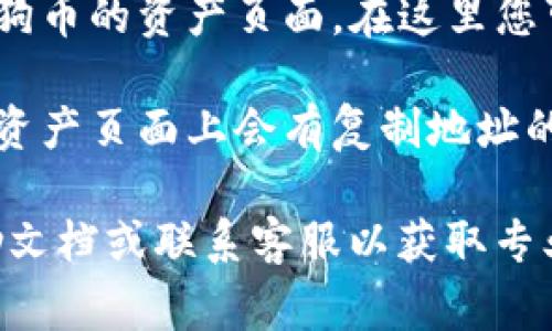 在TP钱包中查找狗狗币的链接非常简单。您可以按照以下步骤进行操作：

1. **打开TP钱包应用**：首先，确保您已经在手机上安装并打开TP钱包。

2. **进入钱包界面**：在主界面上，您会看到各种数字资产的列表。

3. **添加狗狗币（DOGE）**：如果您没有看到狗狗币，可以点击“添加资产”或“搜索”，在搜索框中输入“狗狗币”或“DOGE”。找到狗狗币后，添加到您的钱包中。

4. **查看狗狗币链接**：一旦您成功添加了狗狗币，点击进入狗狗币的资产页面。在这里您可以看到狗狗币的详细信息，包括其合约地址（链上链接）等。

5. **复制链接**：如果您想要分享或使用狗狗币的链接，通常在资产页面上会有复制地址的选项，您可以直接点击复制，然后分享给他人。

如果您在使用过程中遇到任何问题，建议查看TP钱包的官方帮助文档或联系客服以获取专业支持。