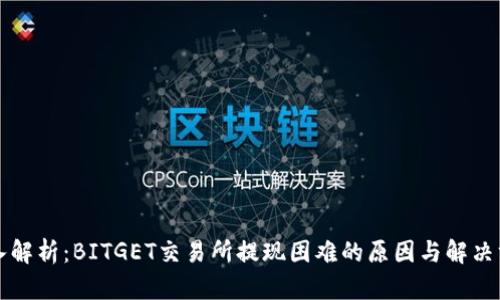 深入解析：BITGET交易所提现困难的原因与解决方案