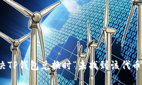 如何解决TP钱包兑换时“未找到该代币”的问题