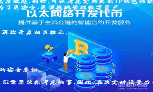   关闭TP钱包风险提示的有效方法与步骤 / 

 guanjianci TP钱包, 风险提示, 关闭提示, 钱包设置 /guanjianci 

了解TP钱包的功能与风险提示
TP钱包，作为一种新兴的数字货币管理工具，近年来获得了越来越多用户的青睐。然而，随着其用户群体的扩大，关于风险提示的讨论也日益增多。
风险提示的设计，旨在保护用户的资产安全，提醒用户在操作时可能面临的风险。尽管如此，频繁的提示可能会影响用户的使用体验，特别是在安全使用已经掌握的情况下。

风险提示的类型与原因
风险提示通常包括但不限于交易风险、安全警告和账户异常通知等。这些提示的主要目的在于提醒用户能够更安全地使用钱包。
例如，在进行大额交易时，TP钱包可能会提示用户进行身份验证，以防止欺诈行为。与此同时，一些来自不明来源的交易请求也会引发警告。这些都是TP钱包为了保护资产安全而设定的机制。

为什么需要关闭风险提示
虽然TP钱包的风险提示为用户提供了额外的安全保障，但在某些情况下，用户希望将其关闭以提高操作的流畅性。
例如，对于一些经验丰富的用户，他们在使用TP钱包时，已经非常了解相关的操作流程和潜在风险。因此，他们可能希望减少安全提示，以便能够更快地完成交易。关闭风险提示可以提升用户体验，使得操作过程更加高效。

如何关闭TP钱包的风险提示
关闭TP钱包的风险提示其实并不复杂，以下是一步一步的指南：
ol
    listrong打开TP钱包应用/strong/li
    首先，确保你已经成功安装并登录TP钱包。打开应用，进入主界面。
    
    listrong进入设置选项/strong/li
    在主界面上，通常右上角会有一个“设置”图标。点击此图标，进入设置界面。
    
    listrong找到风险提示选项/strong/li
    在设置界面中，向下滑动，寻找“安全设置”或类似名称的选项。在这里能够找到“风险提示”或“安全通知”的设置。
    
    listrong关闭风险提示/strong/li
    选中“风险提示”选项后，会看到一个开关按钮。点击该按钮，将其关闭。此时，系统可能会要求确认你的操作。
    
    listrong确认并保存设置/strong/li
    确认关闭风险提示后，不要忘记点击“保存”或者“确认”按钮。这是确保设置变更有效的关键步骤。
/ol

注意事项与风险自担
虽然关闭风险提示能够提高使用效率，但用户也需谨慎对待此操作。关闭后，你将不会再收到有关账户安全和交易的实时警告。用户需自行对交易风险进行评估，保持警惕。
此外，建议定期检查账户安全设置，确保账户的其他安全措施依然生效。尤其是在面对市场波动、数字货币价格变化时，更应保持警惕，避免因风险意识缺失而导致的损失。

总结与建议
TP钱包的风险提示设计初衷是为了保护用户的资金安全，但并non必适合所有用户。对于那些经验较为丰富的用户，关闭这些提示有助于提升操作的流畅性。
然而，在做出关闭风险提示的决定之前，请确保自己了解相关风险，保持对资产安全的高度敏感。同时，可以考虑定期更新TP钱包的软件，以获取最新的安全保护措施。
总的来说，TP钱包的使用在于掌握平衡，无论是开启还是关闭风险提示，最终目标都是为了更安全、更便捷地管理数字资产。

常见问题解答
strong1. 关闭风险提示后我还能获得安全提醒吗？/strong
在关闭风险提示后，用户将不再收到交易和账户的即时安全提醒，但依旧可以通过设置再次开启相关提示。

strong2. 如果我关闭风险提示，但是需要恢复该功能该怎么办？/strong
只需按照上述步骤重新进入设置界面，将“风险提示”选项重新开启即可。

strong3. 关闭风险提示会影响TP钱包的其他功能吗？/strong
关闭风险提示并不会对TP钱包的核心功能产生影响，但可能会影响用户在进行交易时的安全意识。

最后，虽然关闭风险提示能够提升数字货币交易的便捷性，但个人的资产安全永远是我们需要优先考虑的事。因此，在决定时请量力而行，确保自己的风险承受能力。