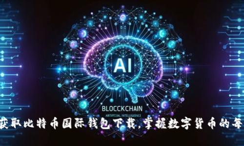 快速获取比特币国际钱包下载，掌握数字货币的每一步！