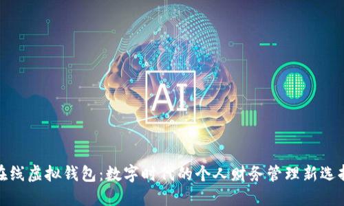 在线虚拟钱包：数字时代的个人财务管理新选择