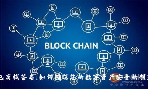 IM钱包离线签名：如何确保您的数字资产安全的创新技术