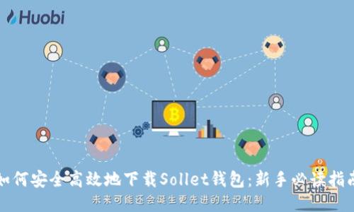 如何安全高效地下载Sollet钱包：新手必读指南