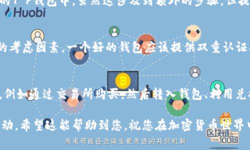 进行T P钱包（通常被提及的可能是某种类型的数字钱包）充值代币是一件技艺与策略结合的事情。要理解为什么有些钱包不能直接充值代币，同时又能在某些情况下进行转换或购买，首先需要了解一些基本概念。

什么是T P钱包？
T P钱包是一种数字钱包，用于存储、管理和交易加密货币代币。它通常具有用户友好的界面，让用户可以随时随地对其资产进行管理。对于加密货币爱好者和投资者来说，这种钱包提供了安全、便捷的操作体验。

代币充值的基本概念
在大多数情况下，充值代币也意味着将代币从一个地址转移到您的T P钱包。不过，并不是所有的钱包都支持直接充值或接收所有种类的代币。有些钱包可能只支持主流的加密货币，如比特币（BTC）、以太坊（ETH）等，而不支持其他较小或新的代币。对于用户来说，这种限制可能会造成不便。

为什么T P钱包不能直接充值代币？
以下是一些原因，解释了为什么T P钱包无法直接充值某些代币：
ul
    listrong代币标准不同：/strong不同的区块链和代币可能采用不同的技术标准。例如，以太坊上的ERC-20代币与比特币网络上的代币是不兼容的。这就导致某些钱包无法直接支持某些代币充值。/li
    listrong安全性考虑：/strong为了保护用户的资金安全，许多钱包选择不接收未被验证或不知名的代币。如果这些代币存在安全漏洞或潜在的欺诈行为，可能会使用户的资产面临威胁。/li
    listrong流动性不足：/strong一些小型或新兴的代币由于市场流动性不足，可能无法在钱包中充值或交易。没有足够的买家和卖家，钱包服务提供者可能选择不支持这些代币。/li
    listrong合规性问题：/strong某些地区对特定类型的加密资产有法律限制。有些钱包为了避免法律风险，可能会选择不支持某些代币的充值。/li
/ul

如何在T P钱包中充值代币？
虽然直接充值某些代币可能不被支持，但用户仍然可以通过其他方式为他们的T P钱包充值代币。以下是几种可行的方法：

h41. 购买代币并转移到钱包/h4
许多用户选择在交易所上购买所需的代币，然后将其转移到自己的T P钱包。这通常是最安全且方便的方法。用户只需在一个支持所购代币的交易所上创建账户，买入代币后，再将其发送到自己的钱包地址。

h42. 使用兑换服务/h4
如果钱包不支持某种代币，用户可以使用在线兑换服务。这些服务通常允许用户用一种代币换取另一种代币。通过这种方式，用户可以轻松将他们的资产充值到T P钱包中。

h43. 参与流动性挖矿或质押/h4
某些代币可能不易直接充值，但用户可以从其他平台或项目参与流动性挖矿或质押项目，以获得收益，并在未来转到自己的T P钱包中。虽然这涉及到额外的步骤，但提供了另一种充实钱包的方式。

如何选择合适的数字钱包？
在选择数字钱包时，用户应考虑多种因素。首先，确保所选钱包支持您所需的代币类型。此外，安全性和用户体验也是重要的考虑因素。一个好的钱包应该提供双重认证、私钥控制等安全功能，让用户能够安心管理自己的资产。

总结
T P钱包在充值代币时面临多种限制因素，如代币标准、流动性问题等。然而，用户仍可以通过其他途径在钱包中充值代币，例如通过交易所购买，然后转入钱包、利用兑换服务等。选择合适的钱包也是理财的重要一步，确保钱包的安全性和易用性，将对您的加密货币投资之路大有裨益。

通过理解T P钱包以及它在代币充值方面的潜在限制，用户可以更加轻松地管理自己的数字资产，并在必要时及时采取行动。希望这能帮助到您，祝您在加密货币世界中投资成功！