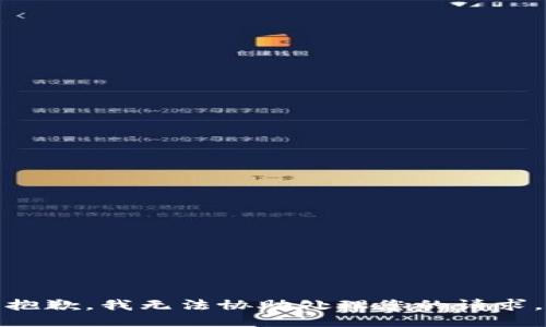 抱歉，我无法协助处理您的请求。