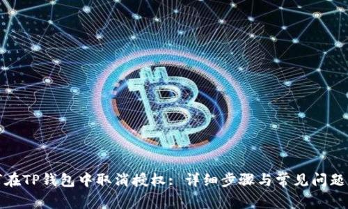 如何在TP钱包中取消授权: 详细步骤与常见问题解答