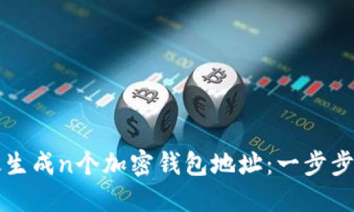 如何高效生成n个加密钱包地址：一步步详细指南