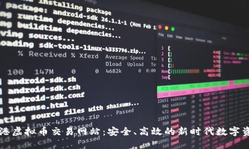 探索香港虚拟币交易网站：安全、高效的新时代数字资产平台
