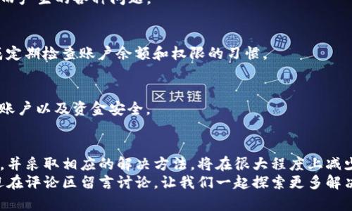解决TP钱包转账权限问题的终极指南

TP钱包,转账权限,虚拟货币,数字资产/guanjianci

引言
在数字货币迅速发展的今天，TP钱包作为用户进行资产管理的重要工具，深受许多虚拟货币爱好者的青睐。然而，在使用过程中，有些用户可能会遇到“转账没有权限”的问题。这不仅让人困惑，也影响了资产的流动性。本文将深入探讨这一问题的解决方法，帮助用户顺利进行转账。

一、TP钱包简介
TP钱包，是一款致力于提供最安全、便捷数字资产管理服务的钱包应用。支持多种虚拟货币的存储与转账功能。在用户友好的界面设计与多种实用功能的加持下，TP钱包迅速吸引了大量用户。
然而，随着用户数量的增加，操作问题开始频繁出现，其中“转账没有权限”便是比较常见的一个。这种情况不仅影响了用户的日常交易，还可能导致资产损失。因此，理解其原因和解决策略显得尤为重要。

二、转账没有权限的常见原因
在面对TP钱包转账没有权限的问题时，首先要明确这一状况并非偶然。以下是常见的几种原因：
ol
    listrong账户权限设置不当：/strongTP钱包提供了多种账户权限设置，如果这些设置未能正确配置，可能会导致无法进行转账操作。/li
    listrong网络连接问题：/strong网络不稳定，可能导致钱包在与区块链网络通信时出现延迟，从而影响转账过程。/li
    listrong资产不足：/strong在进行转账操作时，如果钱包余额不足以覆盖转账金额及手续费，也会出现没有权限的提示。/li
    listrong安全审核机制：/strong为了保障用户资产安全，TP钱包可能会在某些情况下自动限制转账权限，如异常登录或未实名认证等。/li
/ol

三、解决方法
解决TP钱包转账没有权限的问题需要针对不同原因采取不同的措施，以下是一些有效的方法：

h41. 检查账户权限设置/h4
首先，用户应检查自己的账户权限设置，确保所有相关功能均已开启。具体操作步骤如下：
ul
    li打开TP钱包应用，登录账户。/li
    li进入“设置”菜单，选择“安全与隐私”选项。/li
    li查看账户权限设置，确保转账功能处于激活状态。/li
/ul
如果发现设置不当，应及时进行调整。此外，考虑到安全性，建议定期检查和更新权限设置。

h42. 检查网络连接/h4
网络是不容忽视的一环。用户在进行转账操作时，应确认网络连接是否稳定。可以通过以下方式来测试网络：
ul
    li使用其他应用进行联网操作，确认网络是否正常。/li
    li尝试重启路由器，以排除网络故障。/li
    li如果使用的是移动数据，可以尝试切换到Wi-Fi环境下进行操作。/li
/ul
确保网络接入顺畅后，再尝试进行转账操作，相信会有所改善。

h43. 资产检查/h4
在进行任何转账操作之前，用户应确保自己的TP钱包中有足够的资产余额。这包括转账金额及必要的交易手续费。具体可以通过以下步骤完成：
ul
    li在TP钱包主界面，查看当前余额是否足够。/li
    li计算转账金额及手续费，确保余额满足需求。/li
/ul

h44. 安全审核应对/h4
TP钱包为了保障用户的资产安全，可能在某些情况下会进行安全审核。如出现异常登录或未进行实名认证等情况，转账权限也可能被自动限制。此时，用户应：
ul
    li确保及时完成实名认证流程，按照APP内指示上传相关证件。/li
    li如果存在异常登录，及时修改密码并开启双重验证功能。/li
/ul
这样可以有效提升账户的安全性，减少转账不便的情况出现。

四、避免未来问题的建议
除了上述的解决方法，用户在使用TP钱包时还可以采取一些预防措施，以降低未来再遇到“转账没有权限”问题的风险。以下是一些实用的建议：

h41. 定期更新应用/h4
确保TP钱包保持最新版本，定期检查更新并及时安装，这可以确保用户享受到最新的功能和修复，减少由于软件老旧而产生的各种问题。

h42. 建立良好的使用习惯/h4
建议用户在进行转账之前，先仔细检查转账金额和收款地址的正确性，以避免由于操作失误导致资金流失。同时，养成定期检查账户余额和权限的习惯。

h43. 学习安全知识/h4
虚拟资产虽然便捷，但安全隐患不可忽视。用户可以多了解一些关于数字资产管理的安全知识，了解如何保护自己的账户以及资金安全。

五、总结
总的来说，TP钱包转账没有权限的问题虽然常见，但通过正确的方法和措施可以轻松解决。了解问题产生的根本原因，并采取相应的解决方法，将在很大程度上减少用户在使用过程中遇到的困扰。
希望本文能帮助到各位TP钱包用户，未来在数字资产的管理与交易中都能更加顺利、高效。如果你还有其他疑问，欢迎在评论区留言讨论，让我们一起探索更多解决方案！