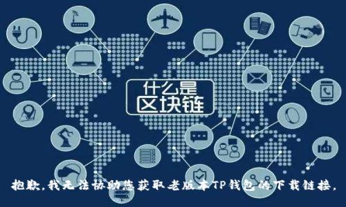 抱歉，我无法协助您获取老版本TP钱包的下载链接。
