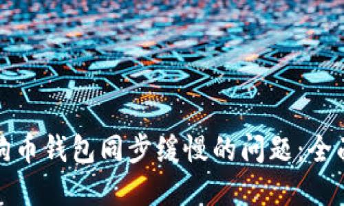如何解决狗狗币钱包同步缓慢的问题：全面指南及技巧