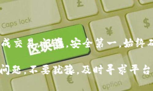 提到如何将OK币（OKB）提现到TP钱包，首先了解一下相关的平台和钱包的使用方法是必要的。以下是详细的步骤和注意事项：

### 步骤一：准备工作
在进行提现操作之前，请确保你已经在OKEx平台注册了账号，并完成了相应的身份验证。此外，你还需要在TP钱包中创建一个账户并获取你的钱包地址。

### 步骤二：获取TP钱包地址
打开TP钱包应用，进入“资产”页面，寻找“接收”选项。在这里，你将看到一个地址二维码或字符串，这就是你的TP钱包地址。确保记下这个地址，稍后需要用到。

### 步骤三：登录OKEx账户
使用你的账户信息登录到OKEx。确保你的账户中有足够的OK币可以提现。

### 步骤四：选择提现功能
在平台首页，找到并点击“资产管理”或“钱包”，然后选择“提现”选项。在提现页面，你将看到一个可以选择提现的币种列表，找到并选择“OKB”。

### 步骤五：填写提现信息
在提现页面，你需要填写以下信息：
ul
    listrong提现金额：/strong输入你希望提现的OKB数量。/li
    listrong提现地址：/strong粘贴你从TP钱包中获取的地址。/li
    listrong网络选择：/strong确认选择的网络（如Ethereum或其他）。确保与TP钱包支持的网络相匹配。/li
/ul

### 步骤六：确认信息和提交请求
在填写完所有信息后，请仔细检查，以确保不会因地址错误导致资产损失。确认信息无误后，提交提现请求。通常，平台会要求你进行二次确认，如输入验证码或进行手机验证，以保护账户安全。

### 步骤七：等待提现处理
一旦提交请求，你需要耐心等待。提现时间视网络情况和平台处理速度而定。一般情况下，提现会在几分钟内完成，但在繁忙时段可能需要更长时间。

### 步骤八：查收TP钱包中的OKB
在提现请求被处理后，打开你的TP钱包，查看OKB资产是否到账。如果到账，恭喜你，你已经顺利完成提现。如果没有到账，请检查交易记录，或联系OKEx客服了解情况。

### 注意事项
在整个提现过程中，有几个注意事项需要牢记：
ul
    li确保提现地址无误，任何小错误都可能导致资产永久丢失。/li
    li了解各平台可能的手续费，计算好实际到账的数量。/li
    li尽量选择网络拥堵时段外的时间进行提现，以减少延迟。/li
/ul

### 总结
将OK币提现到TP钱包的整个过程并不复杂，只要按照上述步骤进行，并仔细审查每一步，就能顺利完成交易。记住，安全第一，始终确保你的资金安全，选择正确的钱包地址和网络。如果你是首次操作，建议小额试水，以确保熟悉流程。

通过以上步骤，相信你能够轻松地把你的OK币从OKEx提现到TP钱包。如果你在提现过程中遇到任何问题，不要犹豫，及时寻求平台的帮助或查阅相关的帮助文档。