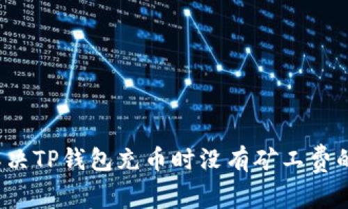 如何解决TP钱包充币时没有矿工费的问题？