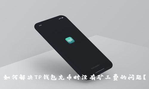 如何解决TP钱包充币时没有矿工费的问题？