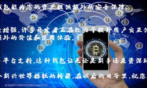   探索XMR轻钱包：如何安全、便捷地管理您的门罗币资产 / 

 guanjianci XMR轻钱包, 门罗币, 加密货币, 数字钱包 /guanjianci 

什么是XMR轻钱包？
在加密货币的世界中，XMR轻钱包是一个重要的工具，特别是对于门罗币（Monero，简称XMR）的用户。它是一种轻量级的数字钱包，能够帮助用户便捷地管理他们的门罗币资产，同时保持较高的安全性。
与传统的全节点钱包不同，轻钱包不需要下载完整的区块链，这意味着用户可以快速连接到网络，省去大量存储空间和数据加载时间。这种便捷性使得轻钱包非常适合那些频繁交易或初入加密货币世界的用户。

XMR轻钱包的工作原理
XMR轻钱包的核心在于其与区块链的交互方式。轻钱包依赖于远程节点来检索所需信息，而不是在本地存储整个区块链。这使得初学者或那些对存储和维护整条链感到困惑的用户能够更轻松地参与到门罗币的生态系统中。
当您使用XMR轻钱包时，您只需输入您的钱包地址和密码，轻钱包会自动连接到网络上的某个节点以确认交易。这一过程迅速且高效，用户只需等待几秒钟便能看到交易的状态。 

为什么选择XMR轻钱包？
对于很多人来说，选择轻钱包是因为它的便捷性。然而，除了方便性之外，XMR轻钱包还有许多独特的卖点和创新点。

h4安全性与隐私性/h4
门罗币以其高度的隐私性而闻名，XMR轻钱包同样继承了这一特点。每一笔交易都经过加密处理，确保用户的身份和交易信息不被泄露。选择一款靠谱的轻钱包，可以让您的资产安全无忧。

h4用户友好界面/h4
现代用户需要简单易用的工具。XMR轻钱包在界面设计上特别注意了用户体验，所有功能一目了然。无论您是新手还是资深用户，轻钱包的直观设计都能帮助您轻松上手。

h4多平台支持/h4
无论您使用的是桌面、手机还是平板，XMR轻钱包都能为您提供完美的支持。它的跨平台特性，使您可以随时随地查看和管理您的门罗币，完全打破了时间和地点的限制。

如何选择适合的XMR轻钱包？
在众多市场上，选择适合自己的轻钱包似乎是一项挑战。以下是一些关键因素，帮助您作出明智的决策。

h4查看信誉/h4
选择任何钱包之前，您都应查看其社区评价和开发团队的背景。一个良好的声誉往往意味着更高的可靠性。在GitHub等平台查找项目的活跃情况和开发动态，可以让您对它的未来充满信心。

h4确认功能/h4
不同的轻钱包提供的功能略有不同，一些钱包可能支持多种加密货币，而一些则专注于门罗币本身。根据您的需求，选择最合适的功能，以确保您的投资能够得到全面的支持。

如何安全地使用XMR轻钱包？
安全性在加密货币交易中至关重要，因此了解如何安全使用您的轻钱包同样重要。

h4启用两步验证/h4
如果您的轻钱包支持两步验证（2FA），一定要启用它。这为您的账户增加了一层保护，即使有人获取了您的密码，也难以进入您的钱包。

h4保持软件更新/h4
确保您使用的是最新版本的钱包软件。开发团队通常会定期推出更新，以修复漏洞和增强安全性。使用最新版本的钱包能为您的资产提供额外的安全保障。

XMR轻钱包的未来发展
随着加密货币的不断发展，XMR轻钱包将迎来许多新的机会和挑战。随着技术的进步，钱包的安全性和功能性将持续增强。许多开发者正在致力于提升用户交互体验，使钱包的使用变得更方便快捷。
此外，随着DeFi（去中心化金融）和其他新兴领域的发展，XMR轻钱包可能将与更多的应用场景相结合，为用户带来额外的价值和使用体验。

总结
XMR轻钱包为门罗币用户提供了一种快捷、安全的方式来管理他们的加密资产。通过关注安全性、用户友好设计和多平台支持，这种钱包让无论是新手还是资深玩家，都能够轻松享受加密货币带来的便利。如果您还没有尝试使用XMR轻钱包，不妨从现在开始，体验其中的魅力。 

在探索和使用的过程中，您将慢慢发掘区块链技术背后丰富的文化内涵和无限的可能性。每一笔交易，都是您与这个新兴世界接轨的桥梁。在以后的日子里，祝您在加密货币的旅程中，获得丰厚的回报与快乐。