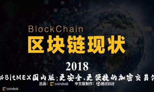 揭秘BitMEX国内版：更安全、更便捷的加密交易体验