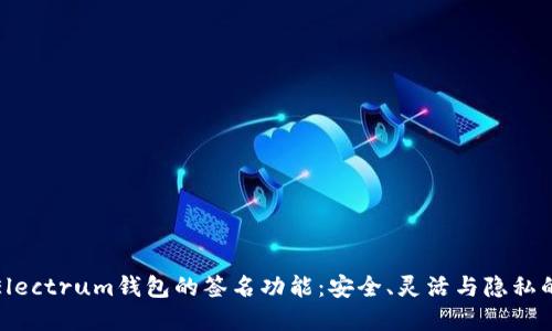 深入理解Electrum钱包的签名功能：安全、灵活与隐私的完美结合