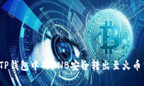 如何将TP钱包中的BNB安全转出至火币交易所？