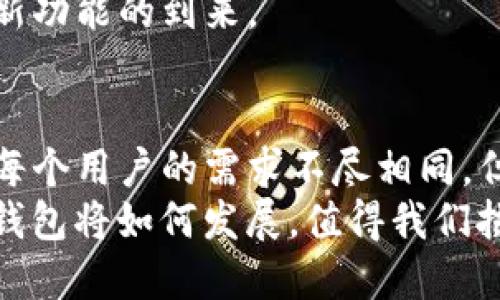 T P钱包现在还能用吗？揭开安全性与实用性的真相

TP钱包, 数字钱包, 安全性, 加密货币/guanjianci

引言
在数字钱包层出不穷的今天，T P钱包无疑是一个备受关注的选项。用户对它的使用可行性和安全性有着诸多疑问。随着加密货币的迅猛发展，越来越多的人开始寻找既安全又方便的数字钱包。今天，我们就来深入探讨一下T P钱包的当前状况，它是否依然可用，以及它在安全性方面的表现。

什么是T P钱包？
T P钱包是一款数字钱包应用，旨在帮助用户存储、转账和管理加密货币。它提供了一个用户友好的界面，允许用户轻松操作。哇！这正是数字货币的魅力所在：简单易用，让人可以轻松地进入这个复杂的世界。

目前T P钱包还能用吗？
关于T P钱包的可用性，答案是肯定的。尽管市场上出现了许多新兴钱包，但T P钱包依然保持了活力和活跃度。用户只需下载最新版本，便可以享受各种功能。从传统的比特币到新兴的稳定币，它都能轻松管理。
许多人可能会问：“我是否应该继续使用它？”这就需要看用户的个人需求。若你希望使用一个多功能且易于操作的钱包，T P钱包无疑是一个不错的选择。

安全性如何？
安全性无疑是选择任何数字钱包时，都必须考虑的重要因素。T P钱包在这方面采取了多重保护措施，以确保用户的资产安全。
首先，它采用了行业领先的加密技术，确保用户的私钥不被泄露。此外，T P钱包还提供了双重身份验证功能，让用户在进行重要操作时多了一重保障。这表明，在使用T P钱包时，你的数据和资金都是相对安全的。

用户反馈与经验
无论是使用T P钱包的新手，还是资深用户，大家对它的评价总体还是比较积极的。许多用户表示，它的界面友好，操作直观，即使是没有经验的人也能迅速上手。有的甚至提到，它的速度较其他钱包更快，使得交易体验相对顺畅。
然而，也有一些用户反馈在特定情况下会遇到小问题，比如软件更新时的兼容性。虽然这并不常见，但关于兼容性的问题，往往会令用户感到烦恼。因此，保持应用程序的更新是非常重要的。

与其他数字钱包的比较
在当今数字钱包市场中，T P钱包并非独树一帜。与之相比，还有许多其他钱包也非常受欢迎。例如，MetaMask和Trust Wallet都是用户在加密交易中常常选择的工具。不同于这两款钱包，T P钱包的最大特色在于它的多功能性和用户界面的友好性。
而在安全性方面，虽然所有数字钱包都声称保障用户资金，但真正实施到位的却是寥寥无几。T P钱包在这一点上却颇有优势，能够有效防止黑客攻击和资产盗取。

未来展望
尽管T P钱包在现阶段表现出色，但数字资产行业的发展瞬息万变。为了满足用户需求，T P钱包不断进行技术创新和用户体验的。未来的T P钱包，将更加注重多样性与安全性，并可能加入更多的功能，比如更广泛的资产管理。
同时，T P钱包也在计划推出更高效的技术，以提升用户的交易速度与准确性。既然我们谈到了技术创新，想必每个人都期待看到全新功能的到来。

总结
综上所述，T P钱包依然是一个可用且安全的数字钱包选择。它以便捷的操作、丰富的功能以及良好的安全性获得用户的青睐。尽管每个用户的需求不尽相同，但如果你希望找到一款简单、安全且高效的钱包，T P钱包绝对值得一试。
即使在未来，随着技术的不断发展，T P钱包也会继续更新与进化，力求为用户提供更优质的服务。在数字金融不断演变的今天，T P钱包将如何发展，值得我们拭目以待。