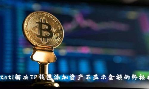 biatoti解决TP钱包添加资产不显示金额的终极指南