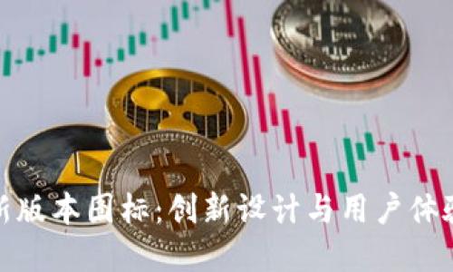 探索TP钱包新版本图标：创新设计与用户体验的完美融合