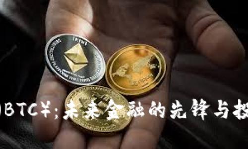探索比特币（BTC）：未来金融的先锋与投资的新机遇