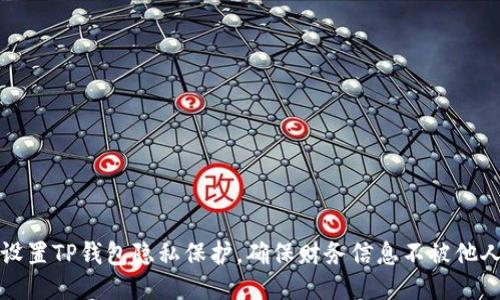 如何设置TP钱包隐私保护，确保财务信息不被他人看到